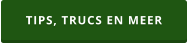TIPS, TRUCS EN MEER